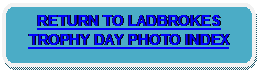 Rounded Rectangle: RETURN TO LADBROKES TROPHY DAY PHOTO INDEX