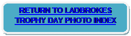 Rounded Rectangle: RETURN TO LADBROKES TROPHY DAY PHOTO INDEX