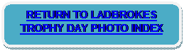 Rounded Rectangle: RETURN TO LADBROKES TROPHY DAY PHOTO INDEX