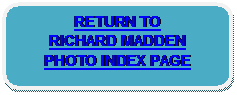 Rounded Rectangle: RETURN TO 
RICHARD MADDEN 
PHOTO INDEX PAGE 
