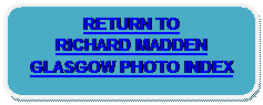 Rounded Rectangle: RETURN TO 
RICHARD MADDEN GLASGOW PHOTO INDEX
