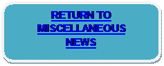 Rounded Rectangle: RETURN TO
MISCELLANEOUS
NEWS