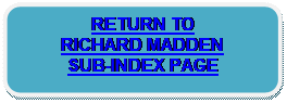 Rounded Rectangle: RETURN TO
RICHARD MADDEN
SUB-INDEX PAGE