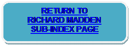 Rounded Rectangle: RETURN TO 
RICHARD MADDEN 
SUB-INDEX PAGE 
